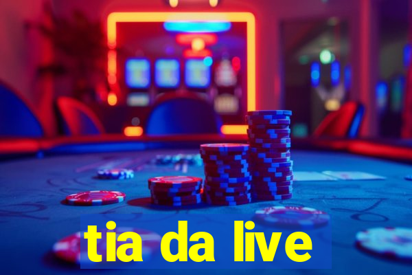 tia da live